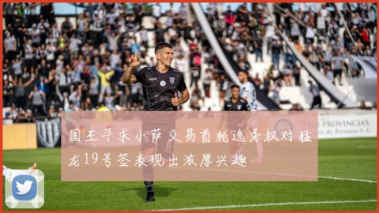 国王寻求小萨交易首轮选秀权对猛龙19号签表现出浓厚兴趣