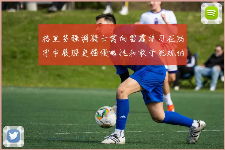 格里芬强调骑士需向雷霆学习在防守中展现更强侵略性和敢于犯规的态度