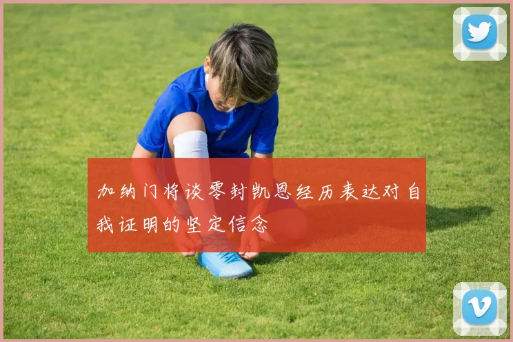 加纳门将谈零封凯恩经历表达对自我证明的坚定信念