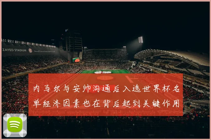 内马尔与安帅沟通后入选世界杯名单经济因素也在背后起到关键作用